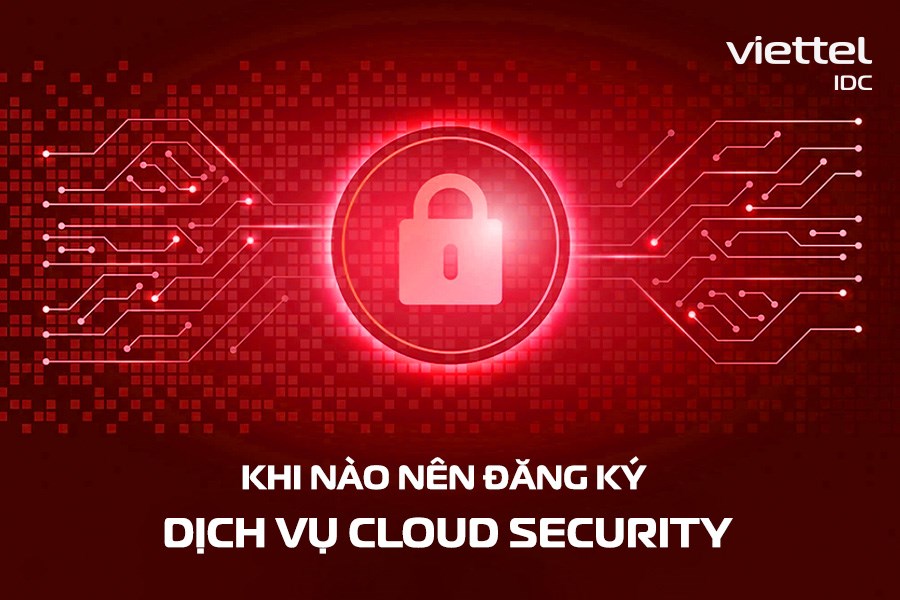 Trường hợp nào nên đăng ký dịch vụ Cloud Security?