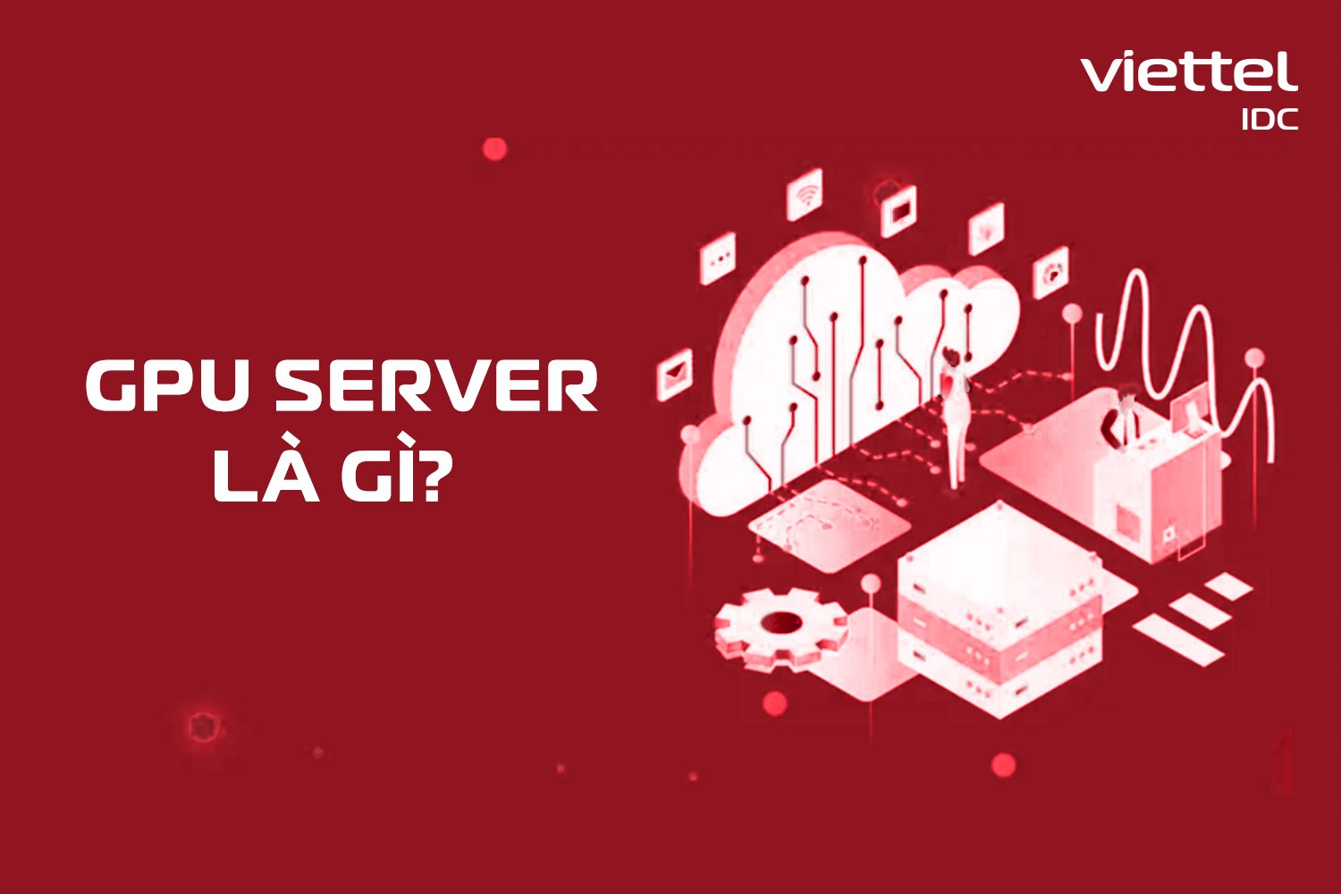 GPU Server là gì? Khám phá chi tiết các ưu điểm khi sử dụng dịch vụ