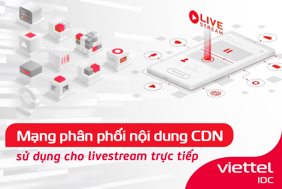 Sử dụng CDN cho livestream trực tiếp mang đến lợi ích gì?
