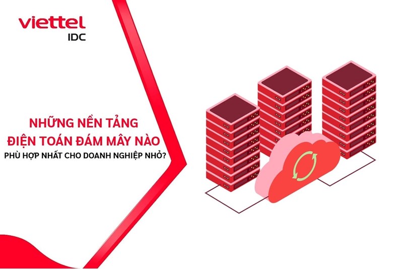 Những nền tảng điện toán đám mây nào phù hợp nhất cho doanh nghiệp nhỏ? Cách lựa chọn hiệu quả
