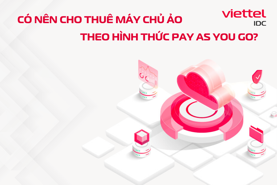 Có nên thuê máy chủ ảo theo hình thức Pay as you go?