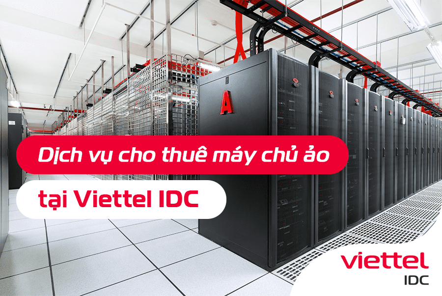 Dịch vụ thuê máy chủ ảo tại Viettel IDC mang đến môi trường linh hoạt cho doanh nghiệp trong quá trình vận hành​